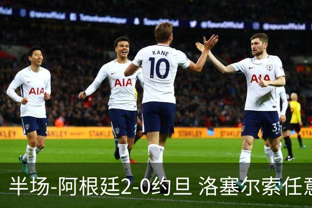 半场-阿根廷2-0约旦 洛塞尔索任意球破门劳塔罗点射+中楣