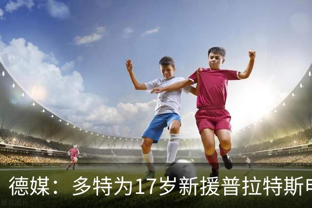 德媒：多特为17岁新援普拉特斯申请训练许可，让他能提前跟队训练