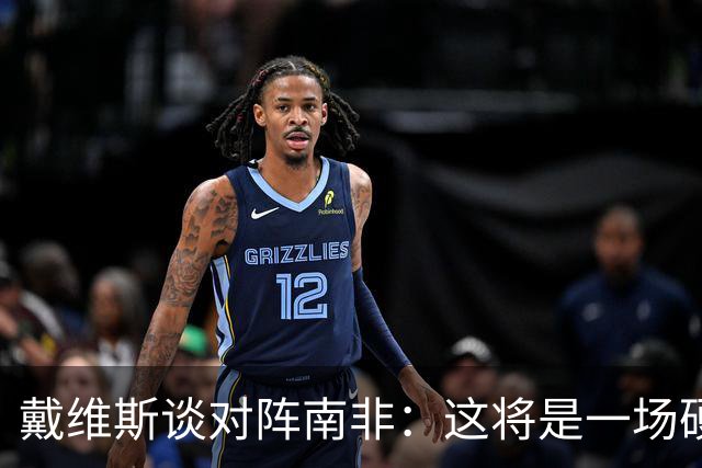 戴维斯谈对阵南非：这将是一场硬仗，我们必须提升强度掌控局势
