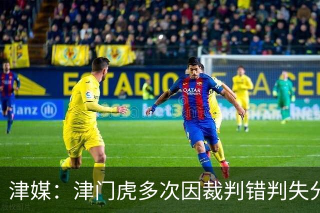 津媒：津门虎多次因裁判错判失分，频率之高超出球队忍受范畴