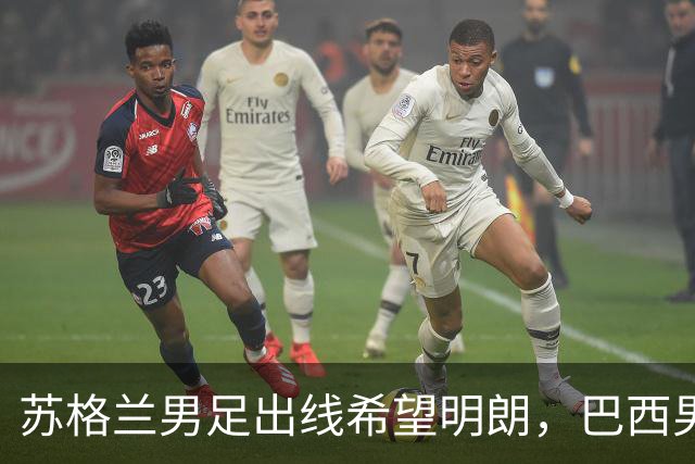 苏格兰男足出线希望明朗，巴西男足小组末战以控场为主！