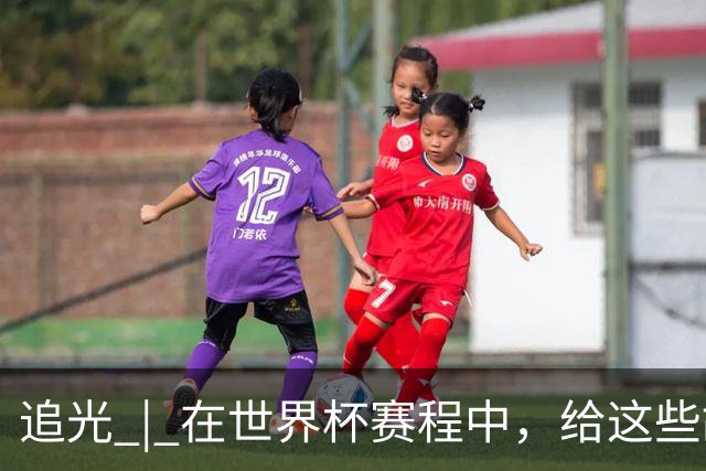追光 | 在世界杯赛程中，给这些故事留点时间
